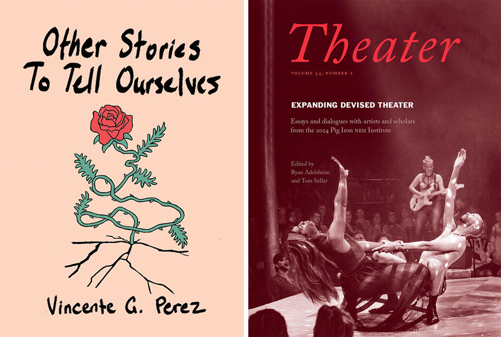 The covers of "Other Stories to Tell Ourselves" by Vincente Perez and a special issue of Yale "Theater" featuring an article by Rebecca Struch.